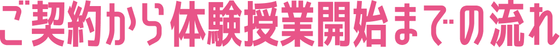 ご契約から体験授業開始までの流れ